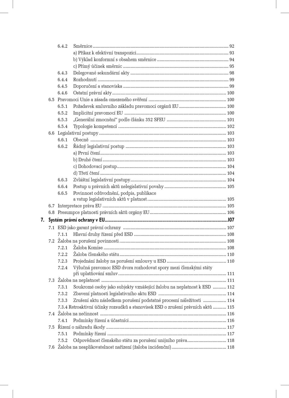 .. 100 6.5.3 Generální zmocnění podle článku 352 SFEU... 101 6.5.4 Typologie kompetencí... 102 6.6 Legislativní postupy... 103 6.6.1 Obecně... 103 6.6.2 Řádný legislativní postup... 103 a) První čtení.