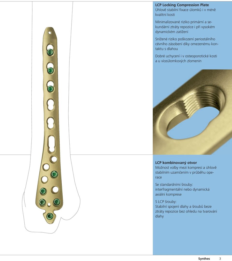 kosti a u víceúlomkových zlomenin LCP kombinovaný otvor Možnost volby mezi kompresí a úhlově stabilním uzamčením v průběhu operace Se standardními