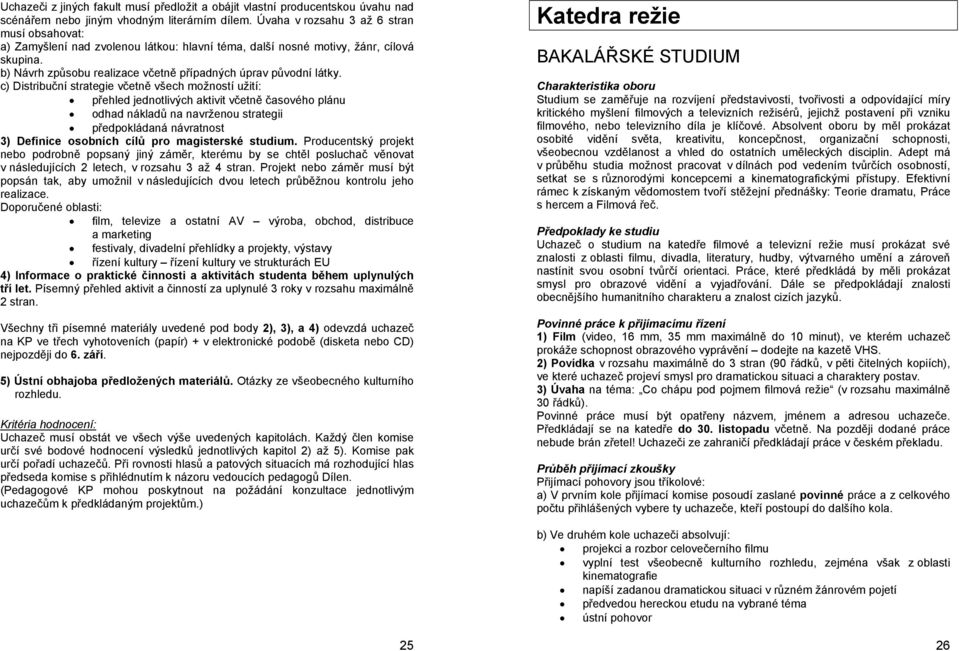 Katedra režie BAKALÁŘSKÉ STUDIUM c) Distribuční strategie včetně všech možností užití: Charakteristika oboru přehled jednotlivých aktivit včetně časového plánu odhad nákladů na navrženou strategii