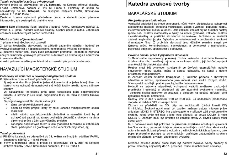 Druhé kolo přijímacího řízení probíhá v budově FAMU, Smetanovo nábřeží 2, Praha 1, 3. patro, Katedra střihové skladby. Osobní účast je nutná. Zahraniční uchazeči si mohou zajistit pomoc tlumočníka.