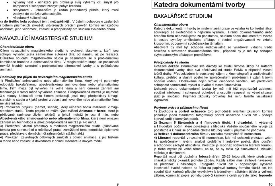 V ústním pohovoru o zaslaných i během přijímacích zkoušek vytvořených pracích prověří komise uchazečovu osobnost, jeho vědomosti, znalosti a předpoklady pro studium zvoleného oboru.