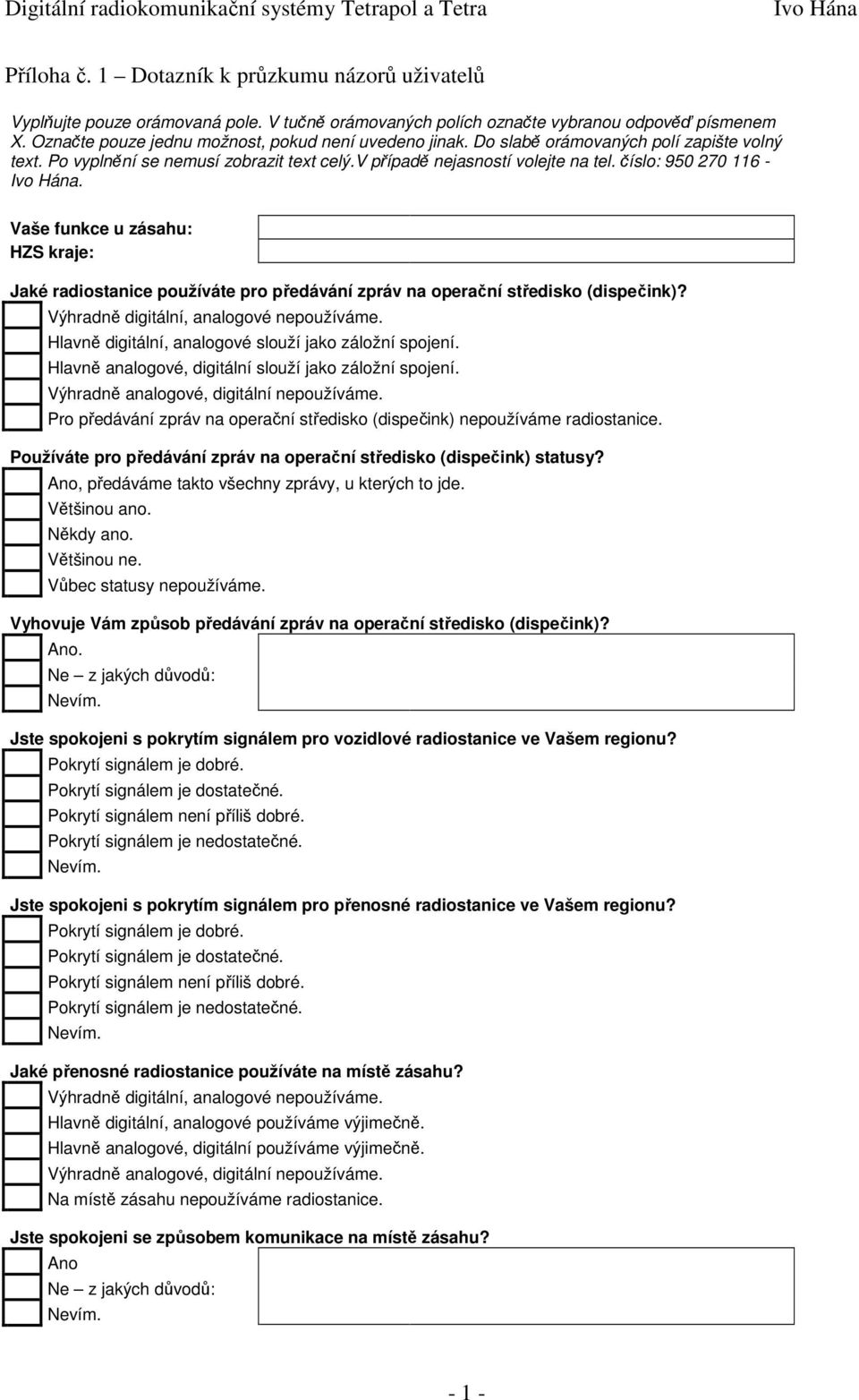 Vaše funkce u zásahu: HZS kraje: Jaké radiostanice používáte pro předávání zpráv na operační středisko (dispečink)? Výhradně digitální, analogové nepoužíváme.