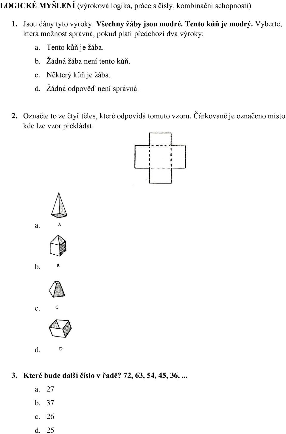 Žádná žába není tento kůň. c. Některý kůň je žába. d. Žádná odpověď není správná. 2.