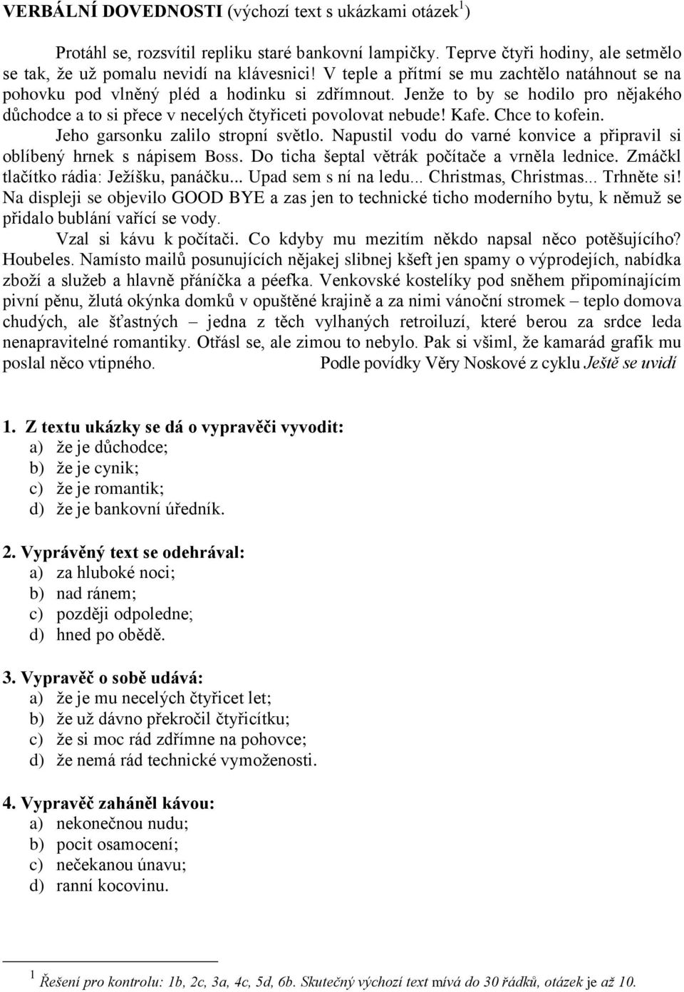 Chce to kofein. Jeho garsonku zalilo stropní světlo. Napustil vodu do varné konvice a připravil si oblíbený hrnek s nápisem Boss. Do ticha šeptal větrák počítače a vrněla lednice.