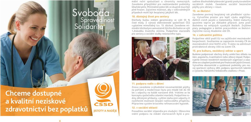 Z výnosů elektrárenské společnosti ČEZ vyplatíme mimořádný tzv. 13. důchod. Zavedeme minimální důchod pro samostatně žijícího důchodce ve výši 1,2násobku životního minima.