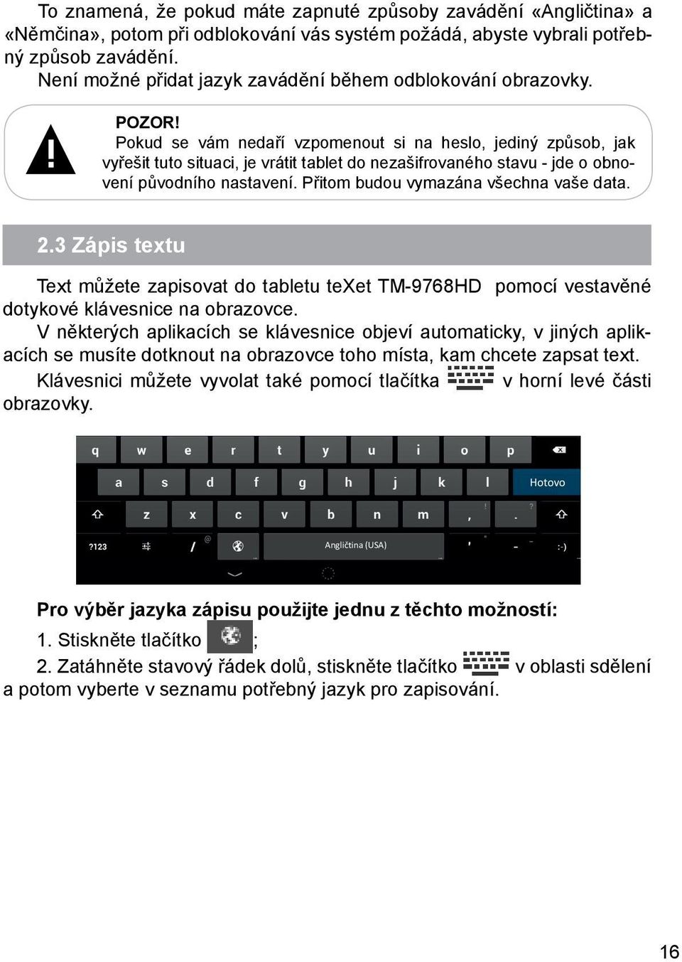 Pokud se vám nedaří vzpomenout si na heslo, jediný způsob, jak vyřešit tuto situaci, je vrátit tablet do nezašifrovaného stavu - jde o obnovení původního nastavení.