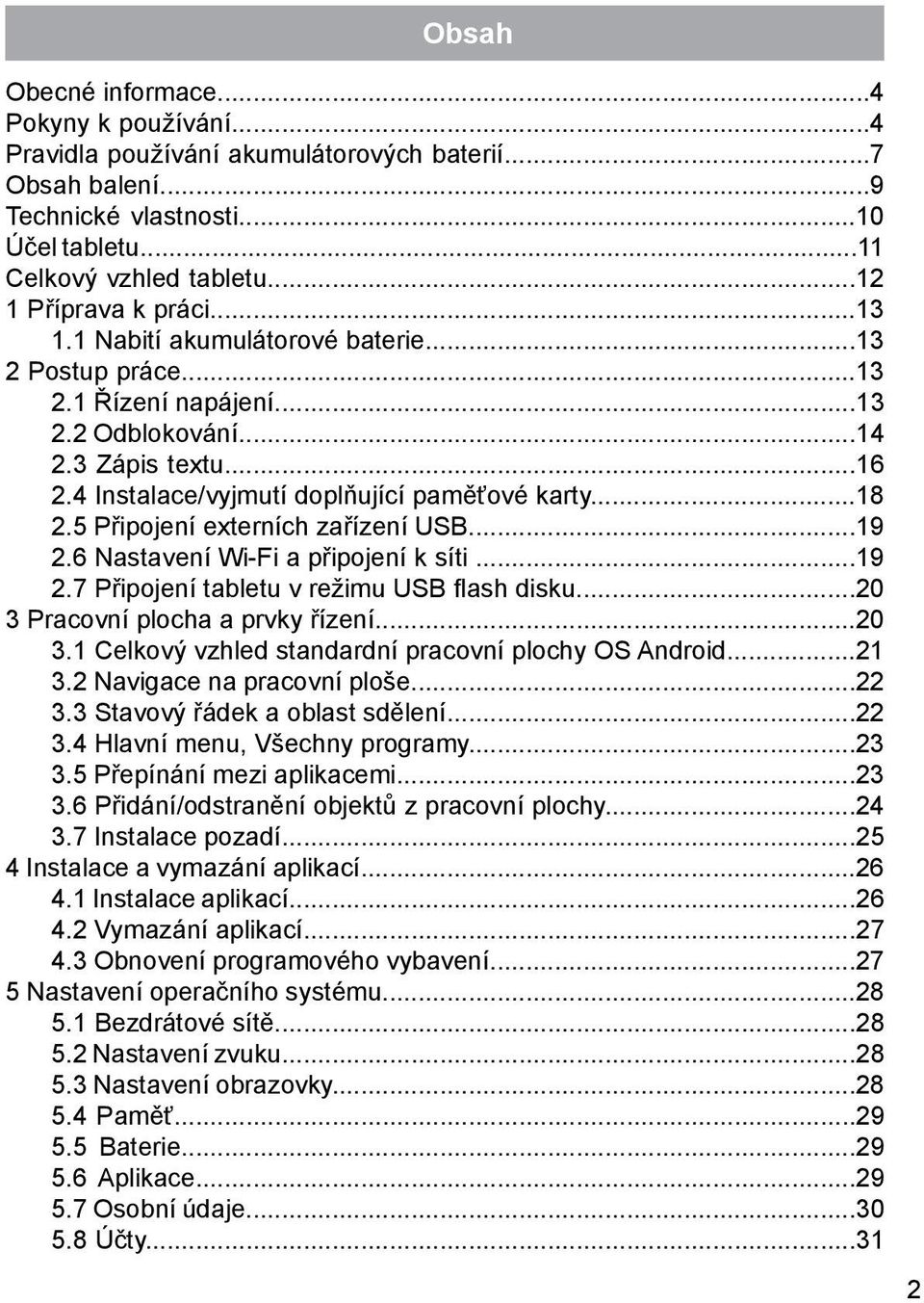 4 Instalace/vyjmutí doplňující paměťové karty...18 2.5 Připojení externích zařízení USB...19 2.6 Nastavení Wi-Fi a připojení k síti...19 2.7 Připojení tabletu v režimu USB flash disku.