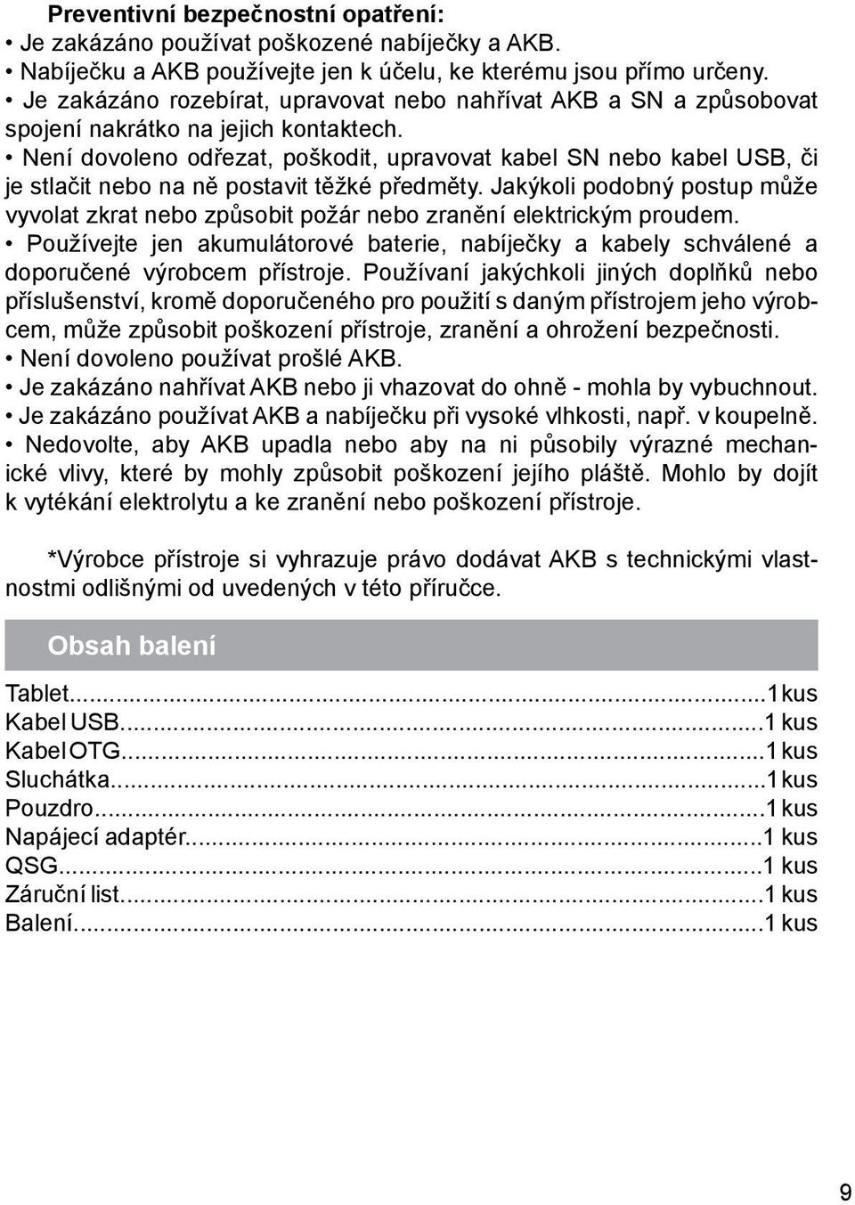 Není dovoleno odřezat, poškodit, upravovat kabel SN nebo kabel USB, či je stlačit nebo na ně postavit těžké předměty.