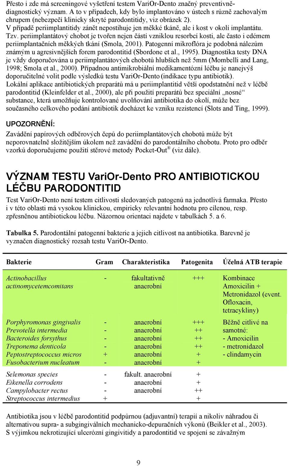 V případě periimplantitidy zánět nepostihuje jen měkké tkáně, ale i kost v okolí implantátu. Tzv.