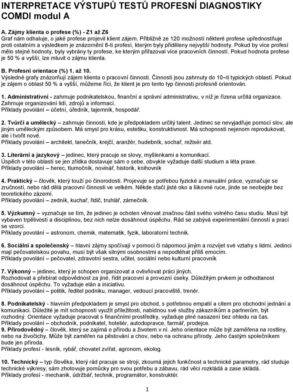 Pokud by více profesí mělo stejné hodnoty, byly vybrány ty profese, ke kterým přiřazoval více pracovních činností. Pokud hodnota profese je 50 % a vyšší, lze mluvit o zájmu klienta. B.