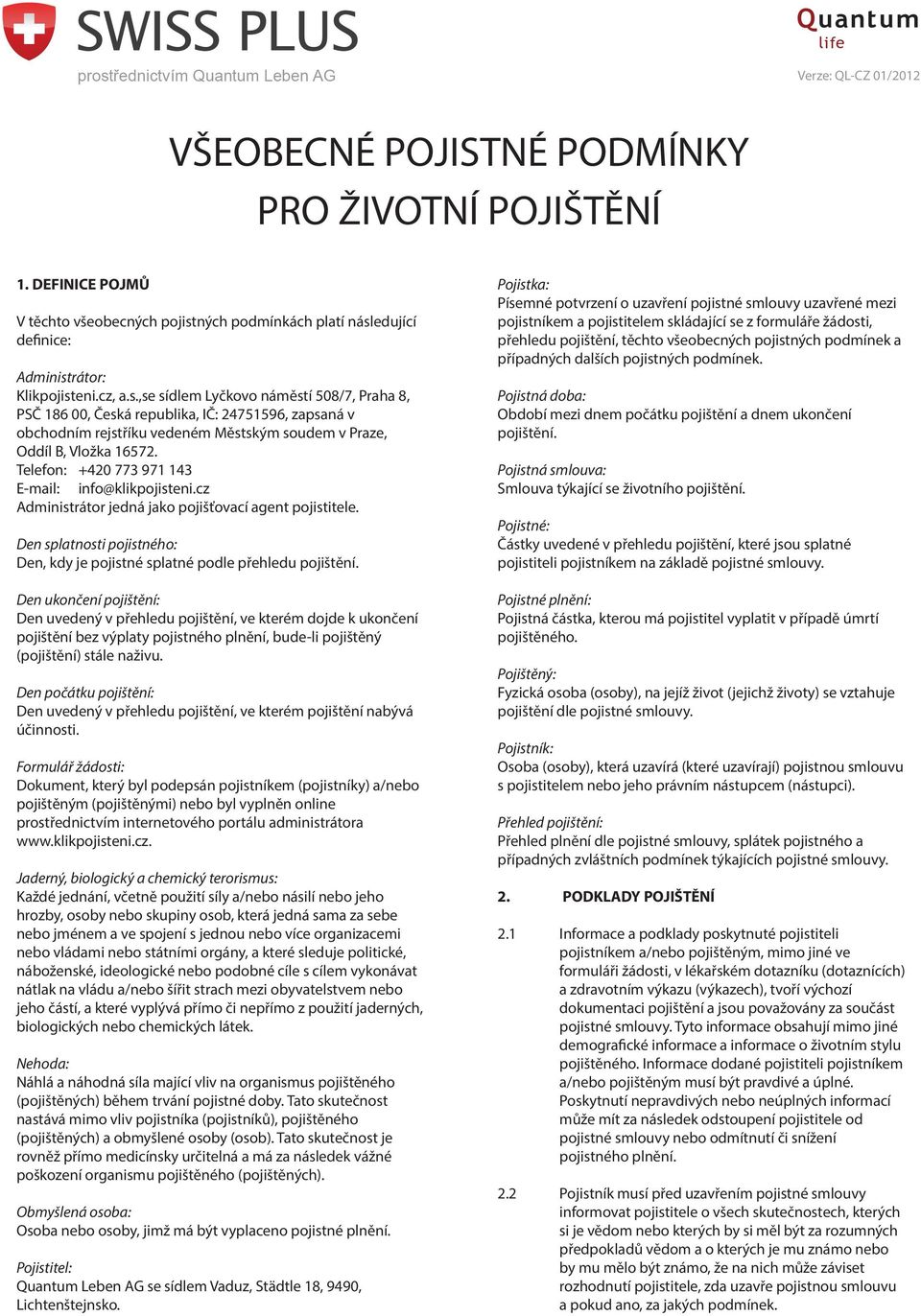 Telefon: +420 773 971 143 E-mail: info@klikpojisteni.cz Administrátor jedná jako pojišťovací agent pojistitele. Den splatnosti pojistného: Den, kdy je pojistné splatné podle přehledu pojištění.