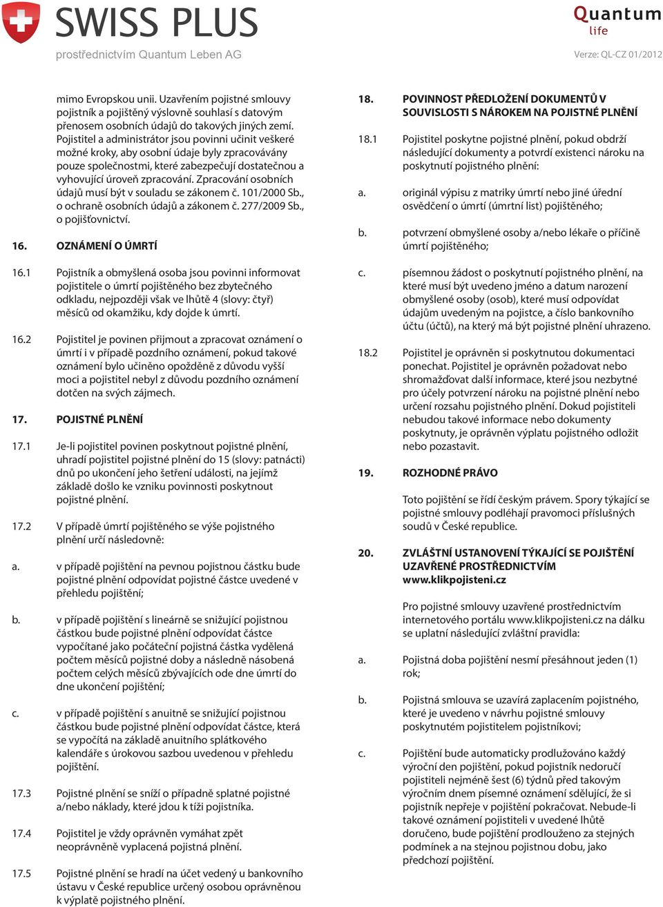 Zpracování osobních údajů musí být v souladu se zákonem č. 101/2000 Sb., o ochraně osobních údajů a zákonem č. 277/2009 Sb., o pojišťovnictví. 16. OZNÁMENÍ O ÚMRTÍ 16.