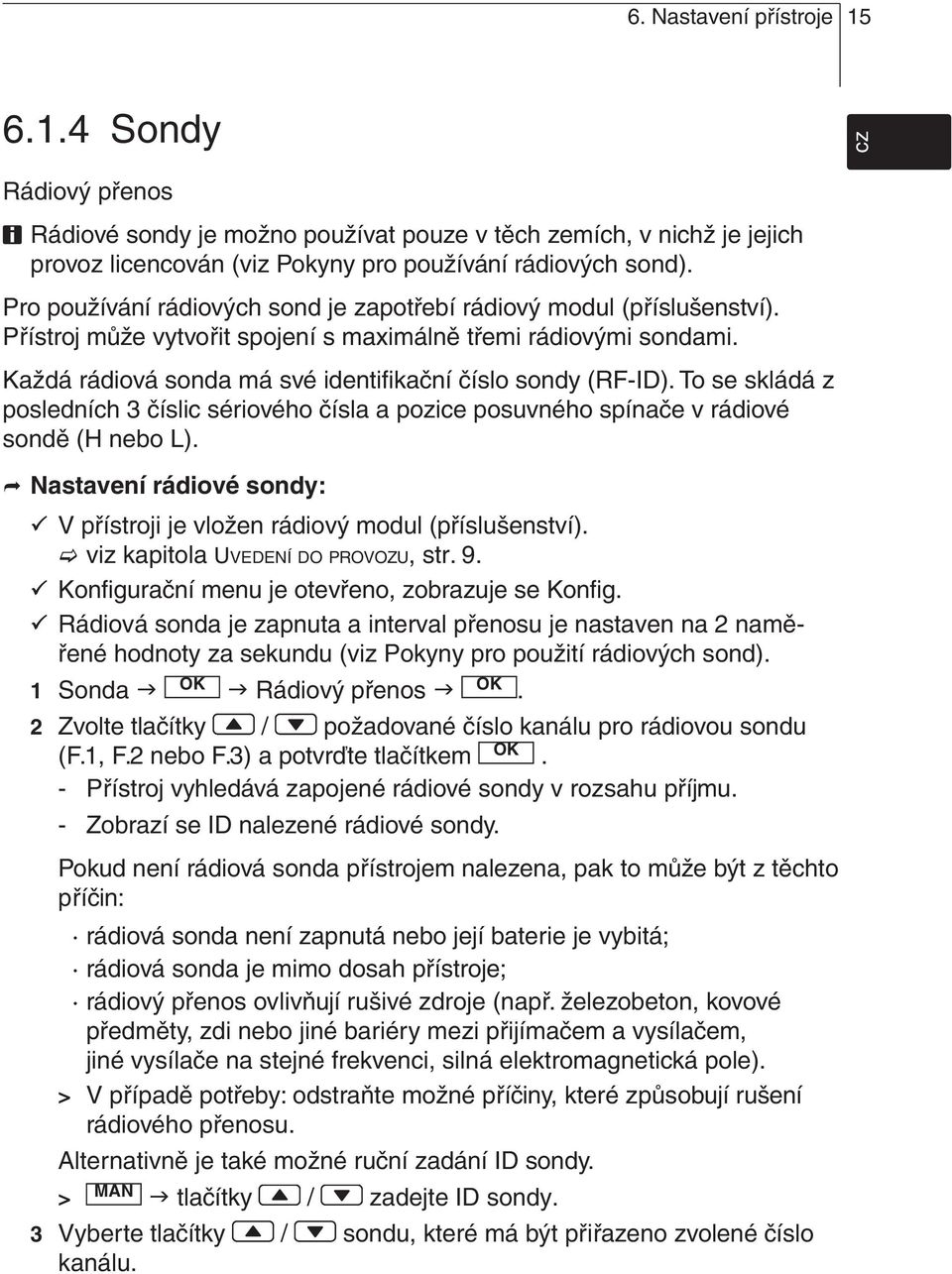 Každá rádiová sonda má své identifikační číslo sondy (RF-ID). To se skládá z posledních 3 číslic sériového čísla a pozice posuvného spínače v rádiové sondě (H nebo L).