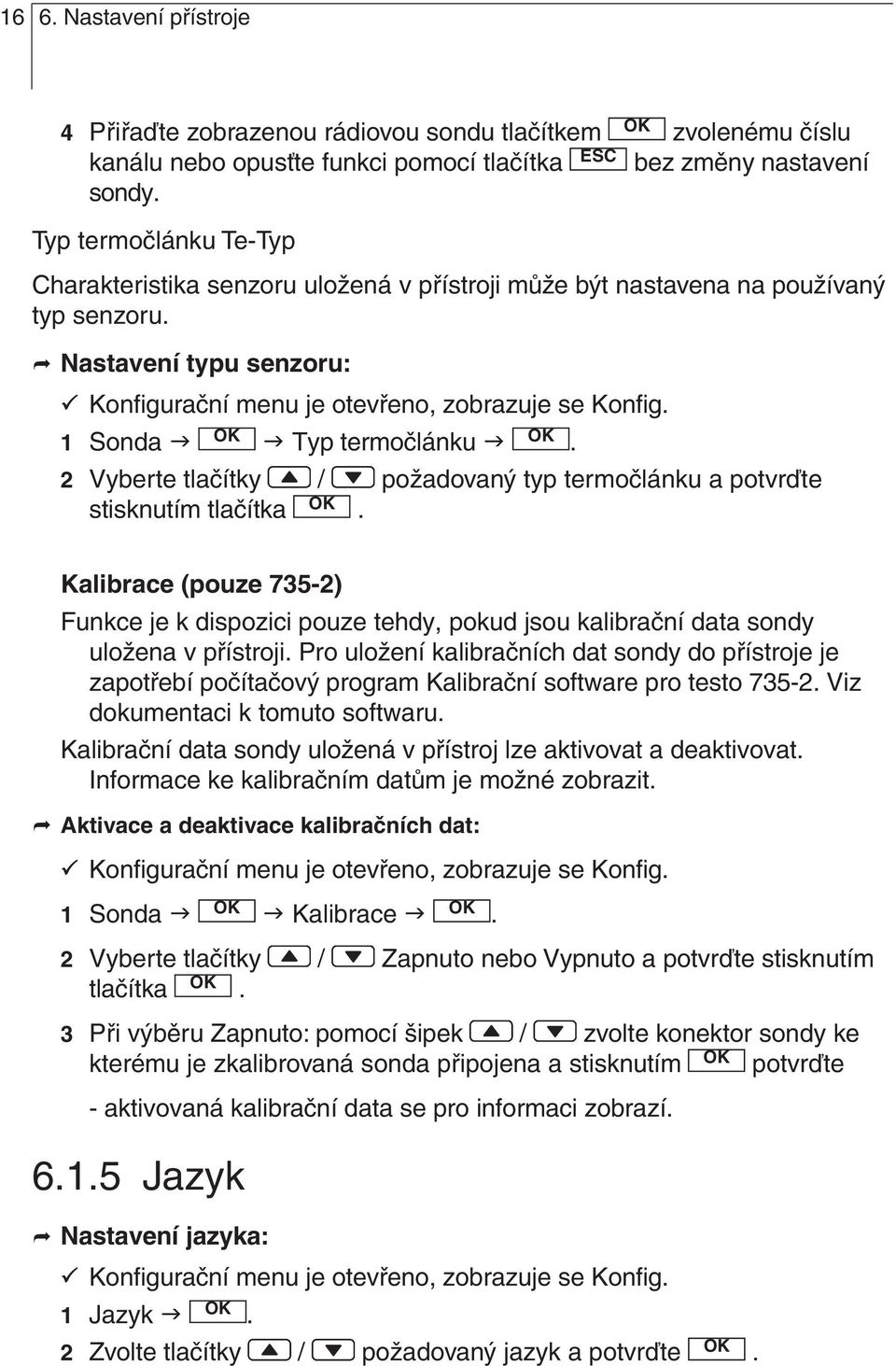 1 Sonda Typ termočlánku. 2 Vyberte tlačítky / požadovaný typ termočlánku a potvrďte stisknutím tlačítka.