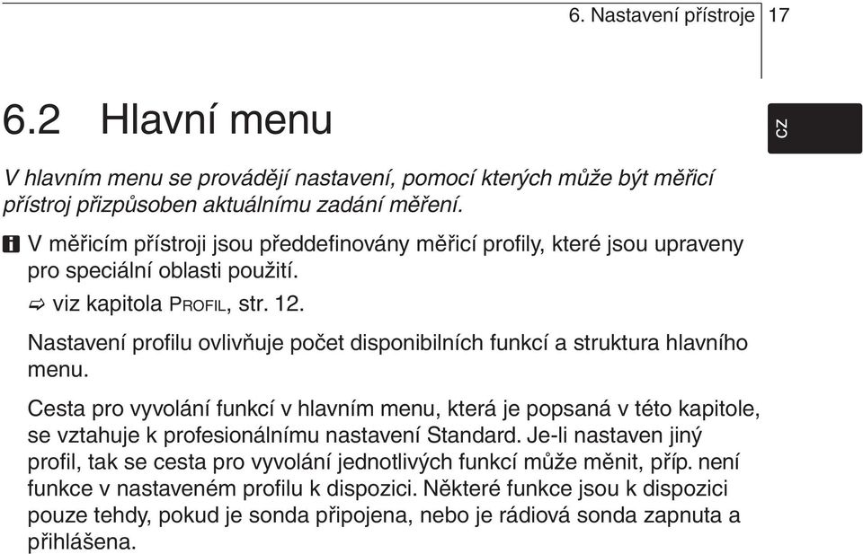 Nastavení profilu ovlivňuje počet disponibilních funkcí a struktura hlavního menu.