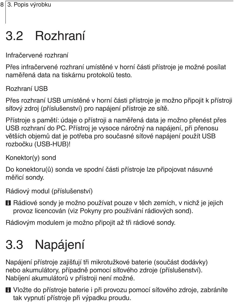 Přístroje s pamětí: údaje o přístroji a naměřená data je možno přenést přes USB rozhraní do PC.