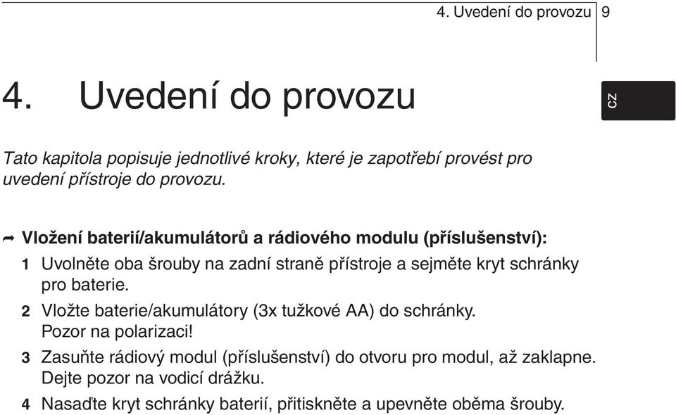 cz en fr Vložení baterií/akumulátorů a rádiového modulu (příslušenství): 1 Uvolněte oba šrouby na zadní straně přístroje a sejměte kryt