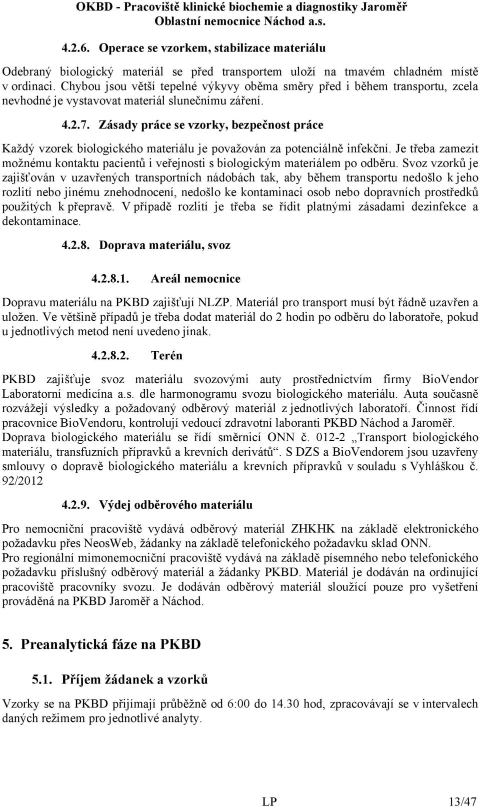 Zásady práce se vzorky, bezpečnost práce Každý vzorek biologického materiálu je považován za potenciálně infekční.