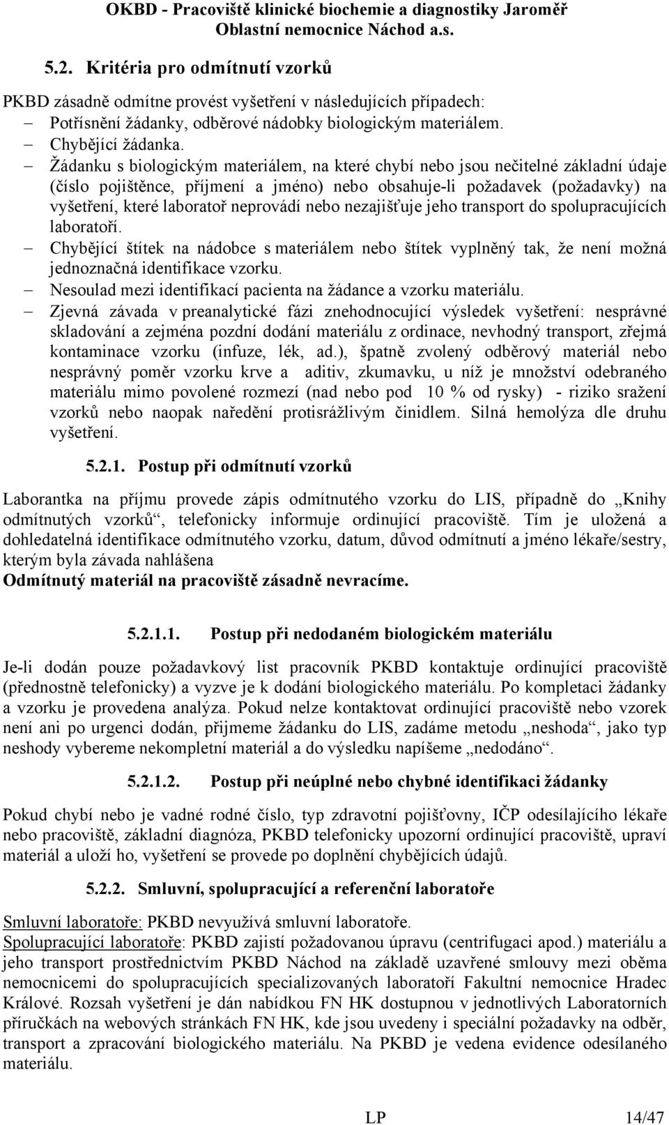 nebo nezajišťuje jeho transport do spolupracujících laboratoří. Chybějící štítek na nádobce s materiálem nebo štítek vyplněný tak, že není možná jednoznačná identifikace vzorku.