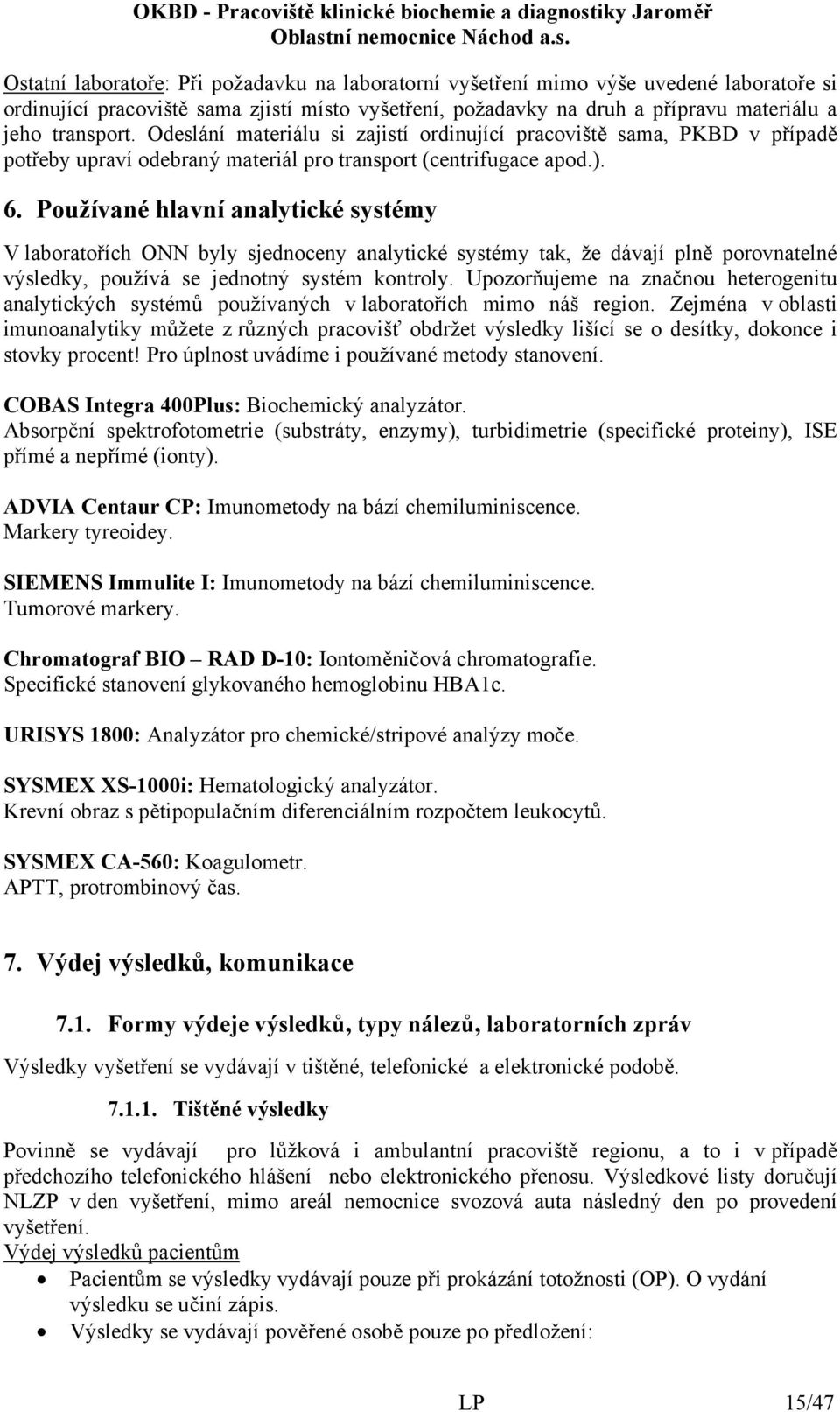 Používané hlavní analytické systémy V laboratořích ONN byly sjednoceny analytické systémy tak, že dávají plně porovnatelné výsledky, používá se jednotný systém kontroly.