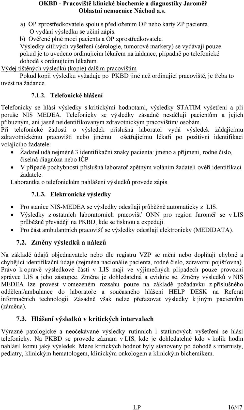 Výdej tištěných výsledků (kopie) dalším pracovištím Pokud kopii výsledku vyžaduje po PKBD jiné než ordinující pracoviště, je třeba to uvést na žádance. 7.1.2.