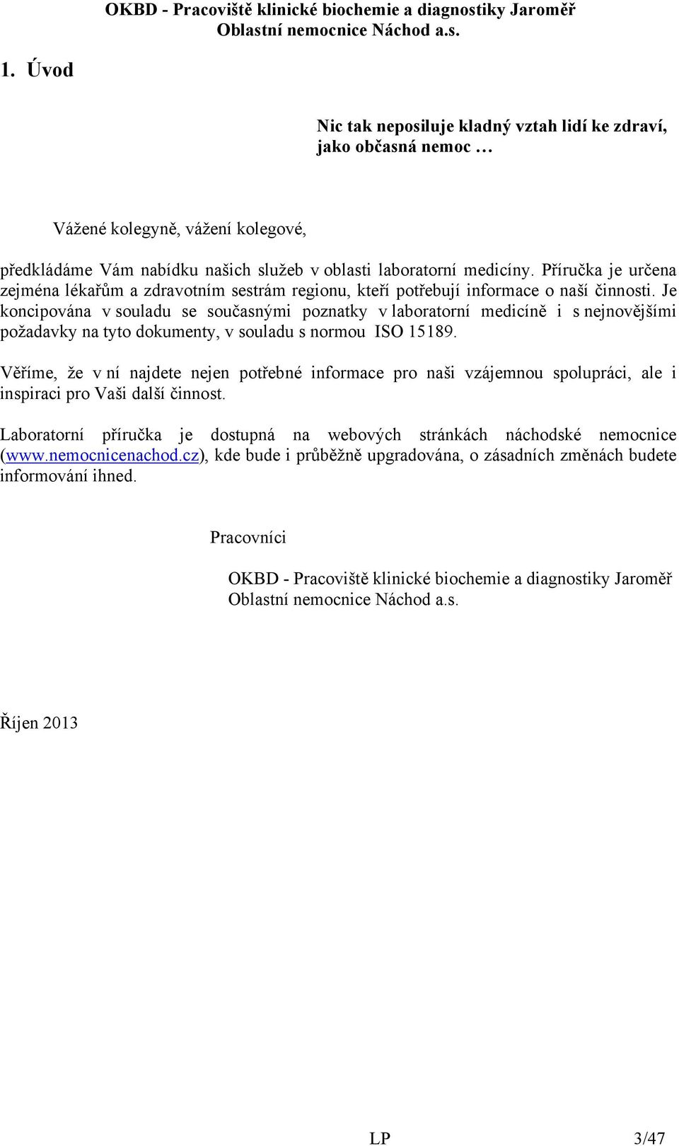 Je koncipována v souladu se současnými poznatky v laboratorní medicíně i s nejnovějšími požadavky na tyto dokumenty, v souladu s normou ISO 15189.