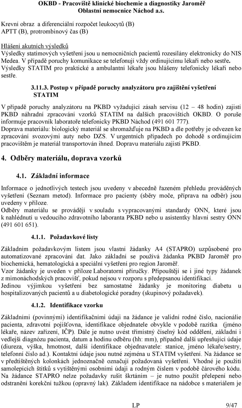 11.3. Postup v případě poruchy analyzátoru pro zajištění vyšetření STATIM V případě poruchy analyzátoru na PKBD vyžadující zásah servisu (12 48 hodin) zajistí PKBD náhradní zpracování vzorků STATIM