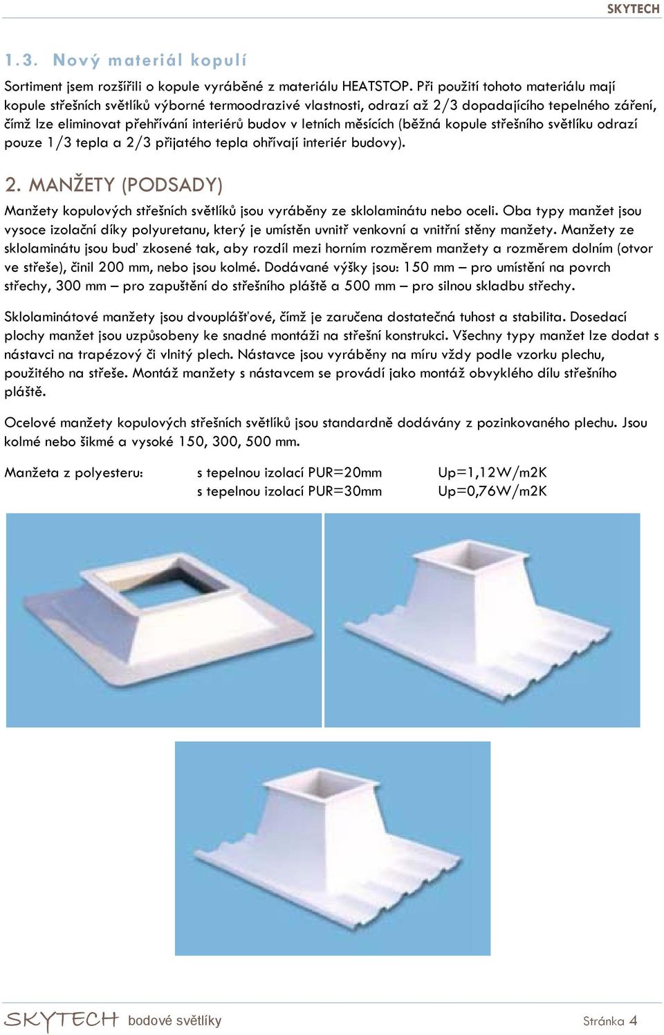 měsících (běžná kopule střešního světlíku odrazí pouze 1/3 tepla a 2/3 přijatého tepla ohřívají interiér budovy). 2. MANŽETY (PODSADY) Manžety kopulových střešních světlíků jsou vyráběny ze sklolaminátu nebo oceli.