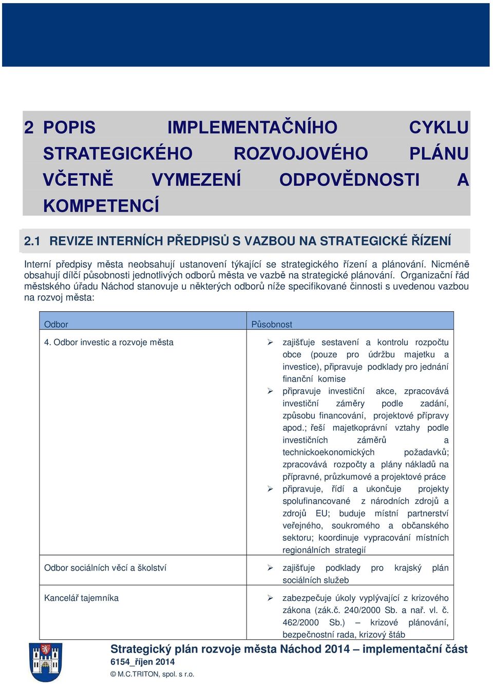 Nicméně obsahují dílčí působnosti jednotlivých odborů města ve vazbě na strategické plánování.