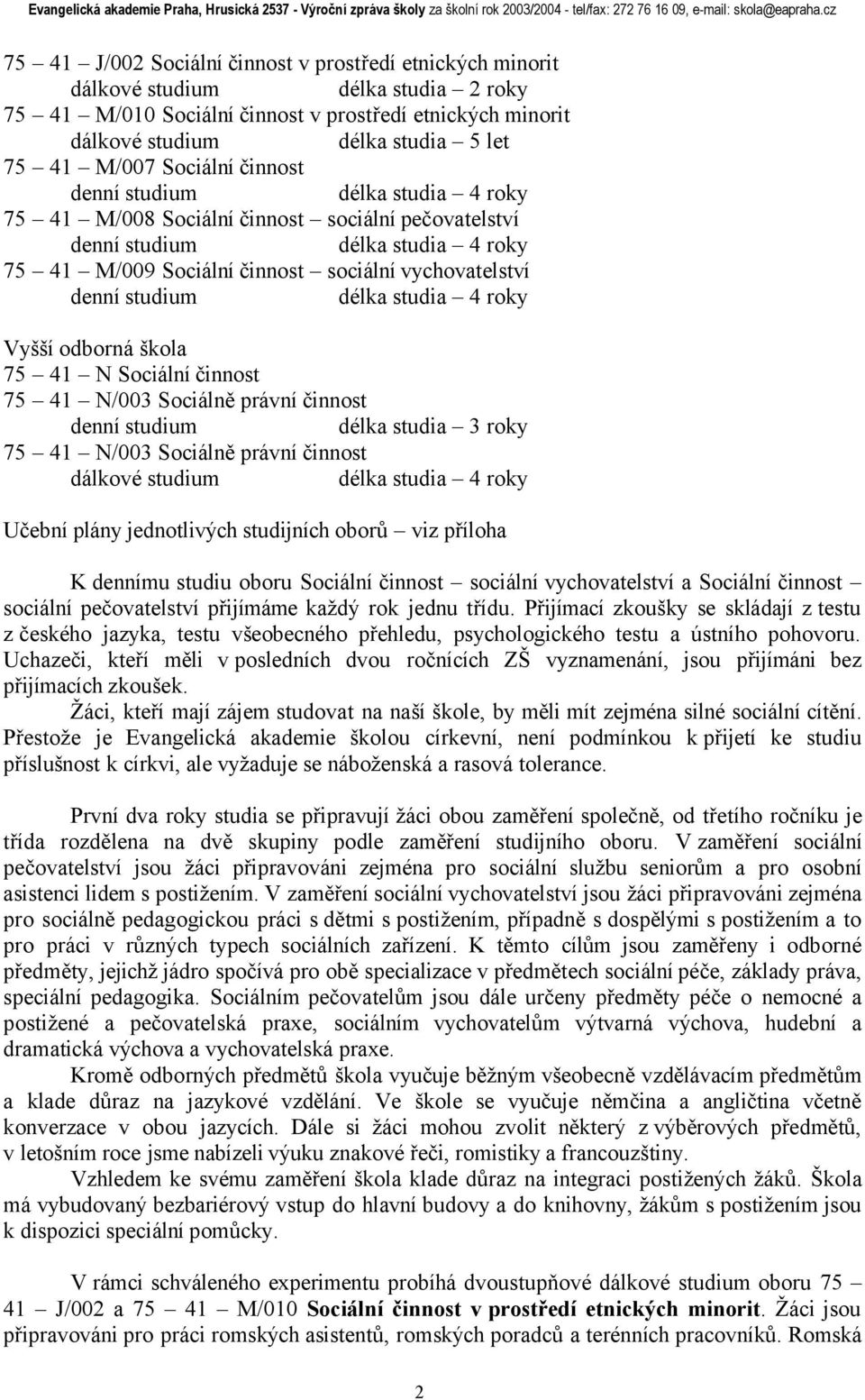 denní studium délka studia 4 roky Vyšší odborná škola 75 41 N Sociální činnost 75 41 N/003 Sociálně právní činnost denní studium délka studia 3 roky 75 41 N/003 Sociálně právní činnost dálkové