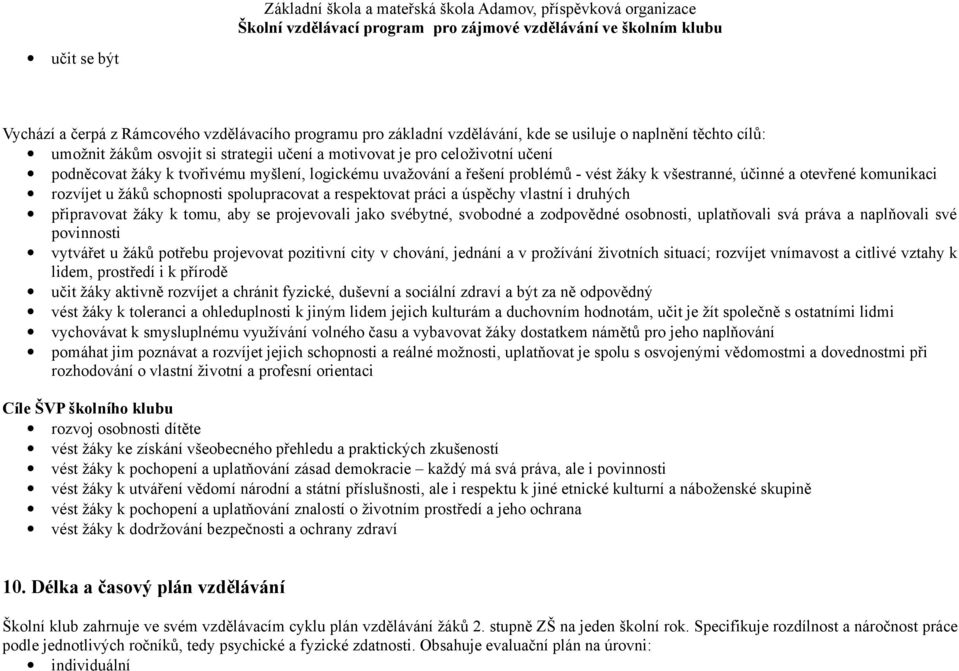 úspěchy vlastní i druhých připravovat žáky k tomu, aby se projevovali jako svébytné, svobodné a zodpovědné osobnosti, uplatňovali svá práva a naplňovali své povinnosti vytvářet u žáků potřebu