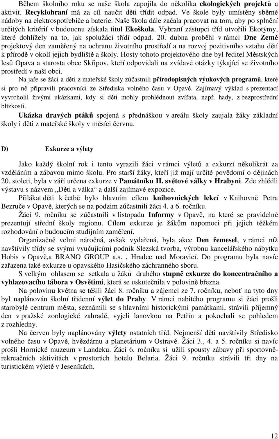 Vybraní zástupci tříd utvořili Ekotýmy, které dohlížely na to, jak spolužáci třídí odpad. 20.