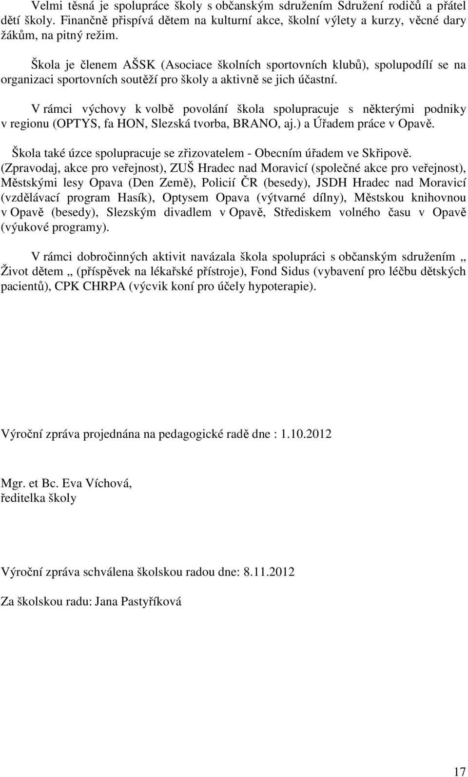 V rámci výchovy k volbě povolání škola spolupracuje s některými podniky v regionu (OPTYS, fa HON, Slezská tvorba, BRANO, aj.) a Úřadem práce v Opavě.