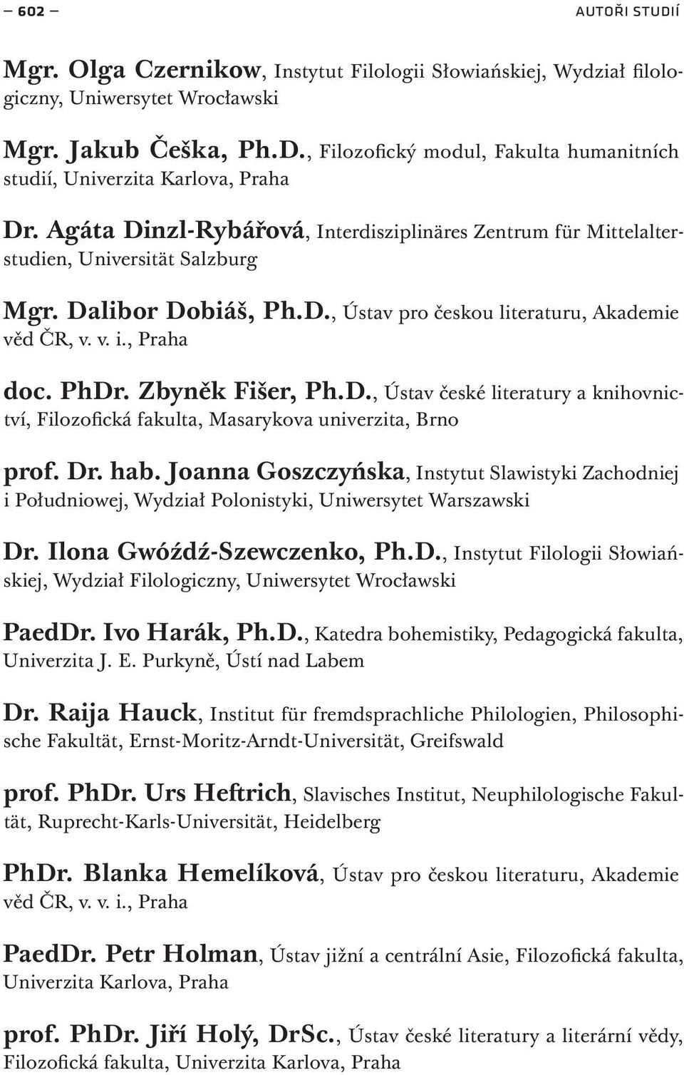 PhDr. Zbyněk Fišer, Ph.D., Ústav české literatury a knihovnictví, Filozofická fakulta, Masarykova univerzita, Brno prof. Dr. hab.