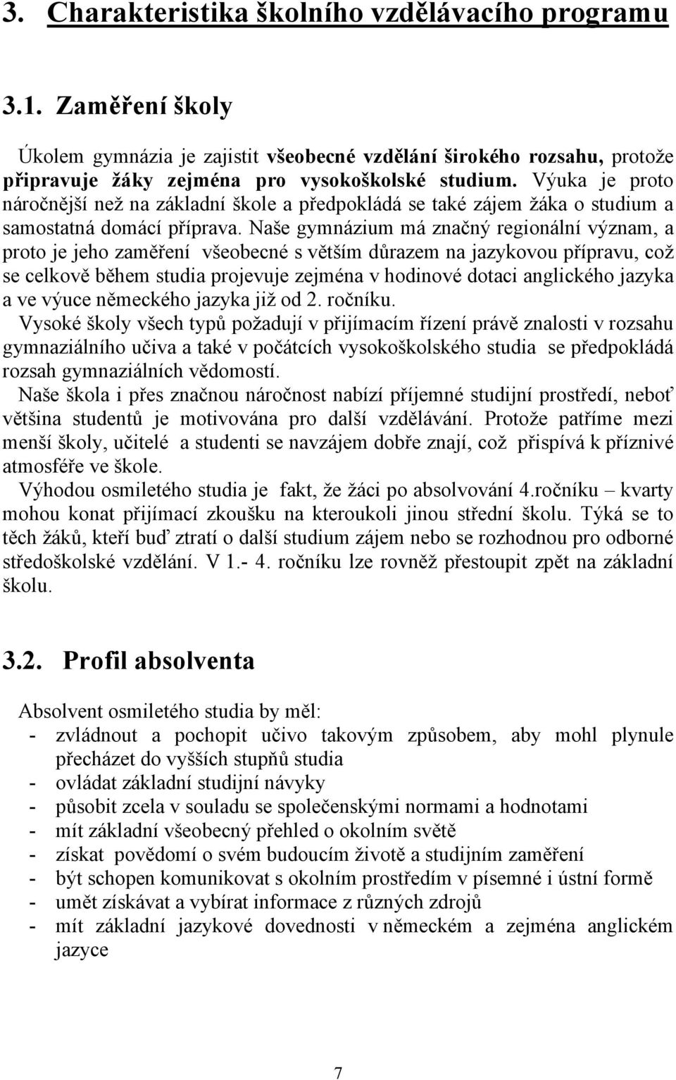 Naše gymnázium má značný regionální význam, a proto je jeho zaměření všeobecné s větším důrazem na jazykovou přípravu, což se celkově během studia projevuje zejména v hodinové dotaci anglického