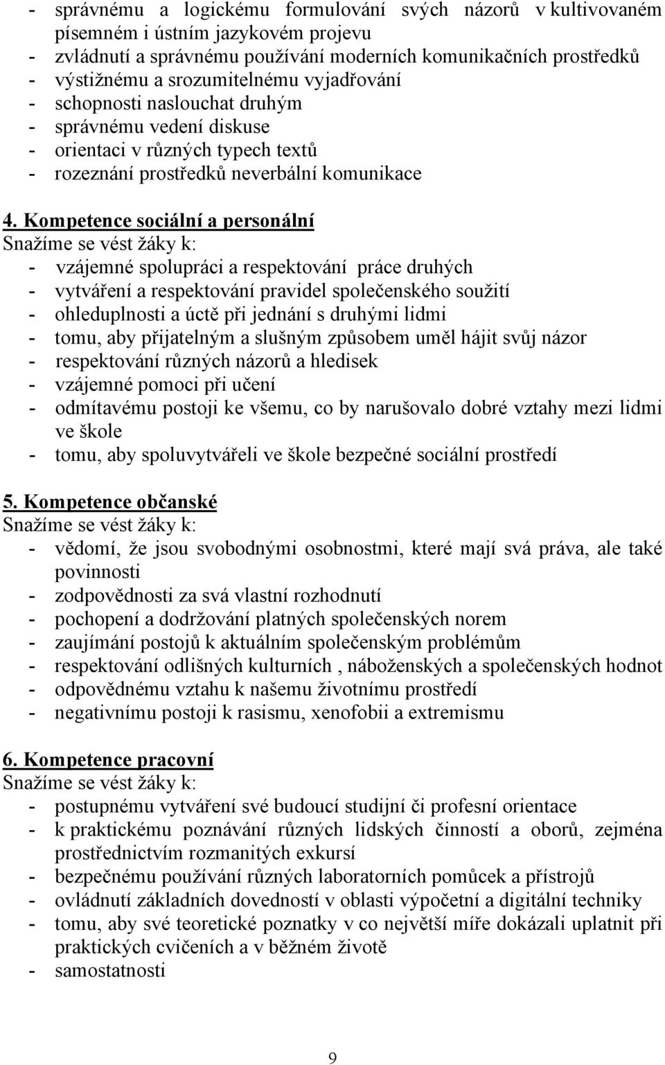 Kompetence sociální a personální Snažíme se vést žáky k: - vzájemné spolupráci a respektování práce druhých - vytváření a respektování pravidel společenského soužití - ohleduplnosti a úctě při