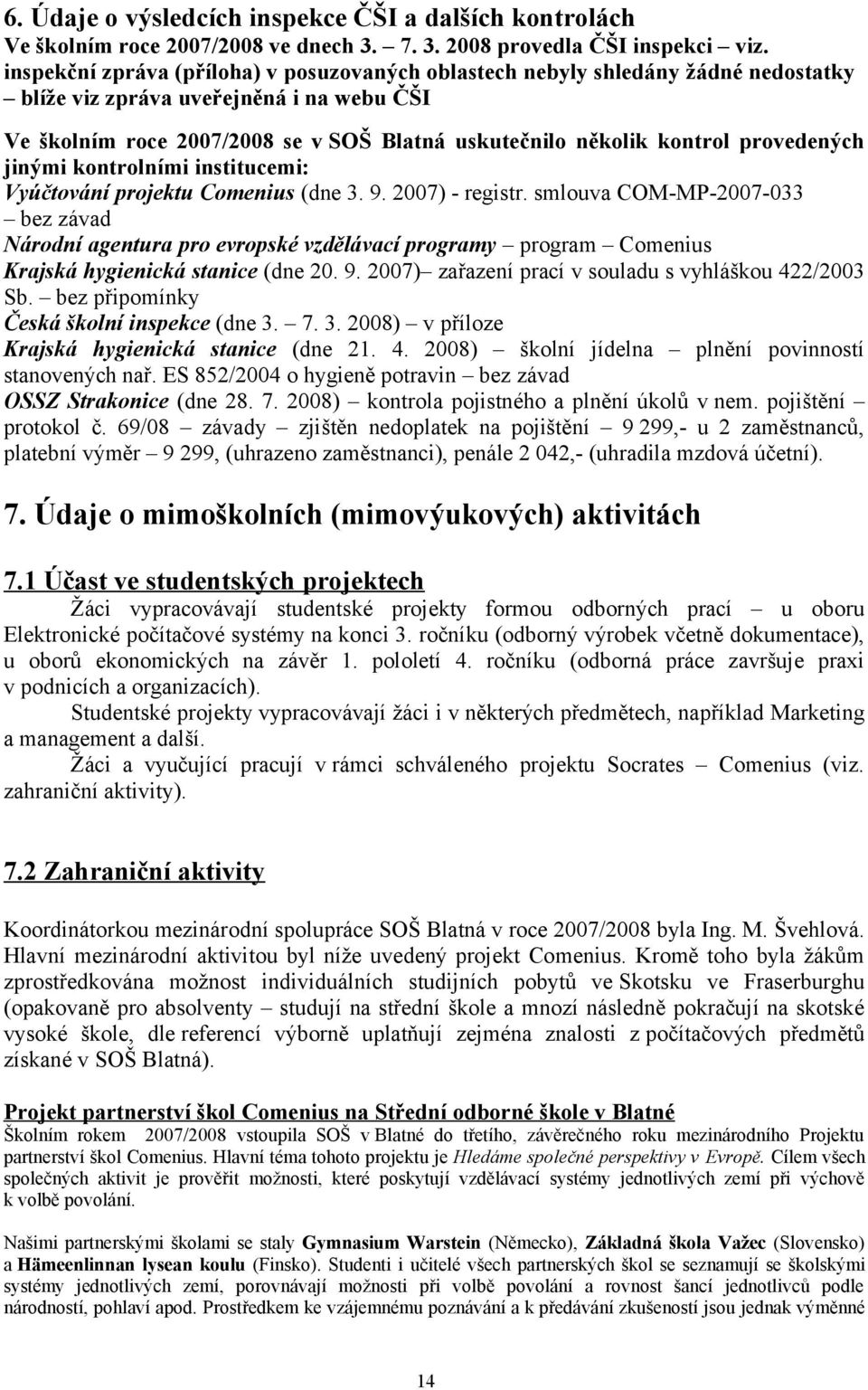 provedených jinými kontrolními institucemi: Vyúčtování projektu Comenius (dne 3. 9. 2007) - registr.