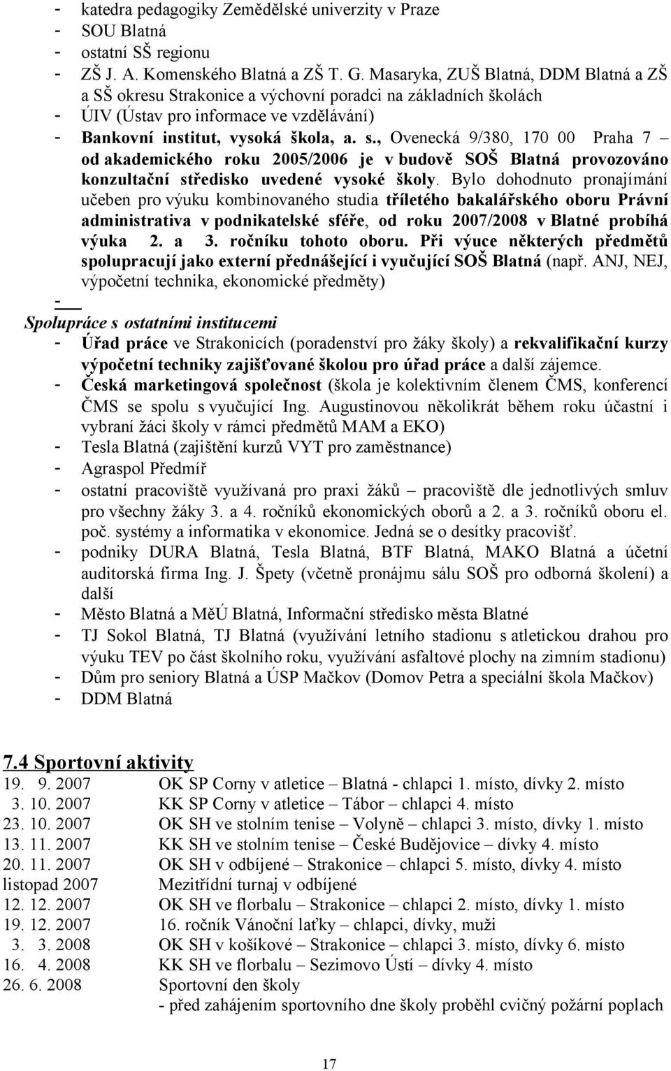 , Ovenecká 9/380, 170 00 Praha 7 od akademického roku 2005/2006 je v budově SOŠ Blatná provozováno konzultační středisko uvedené vysoké školy.