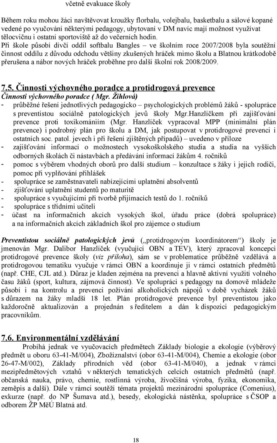 Při škole působí dívčí oddíl softbalu Bangles ve školním roce 2007/2008 byla soutěžní činnost oddílu z důvodu odchodu většiny zkušených hráček mimo školu a Blatnou krátkodobě přerušena a nábor nových