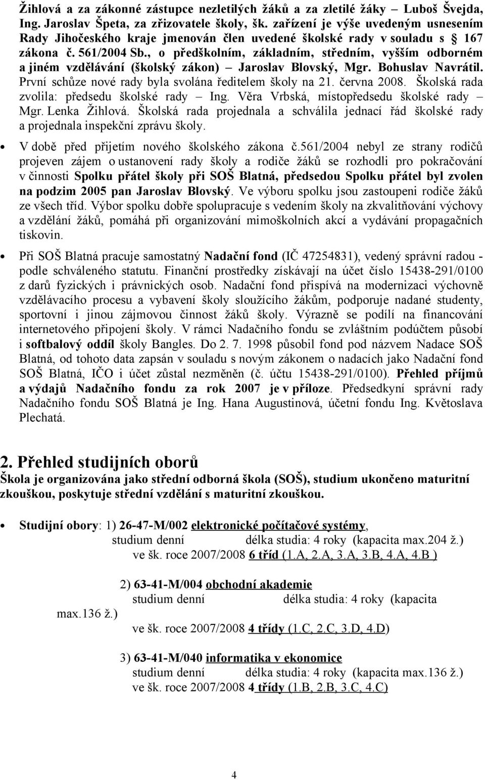 , o předškolním, základním, středním, vyšším odborném a jiném vzdělávání (školský zákon) Jaroslav Blovský, Mgr. Bohuslav Navrátil. První schůze nové rady byla svolána ředitelem školy na 21.