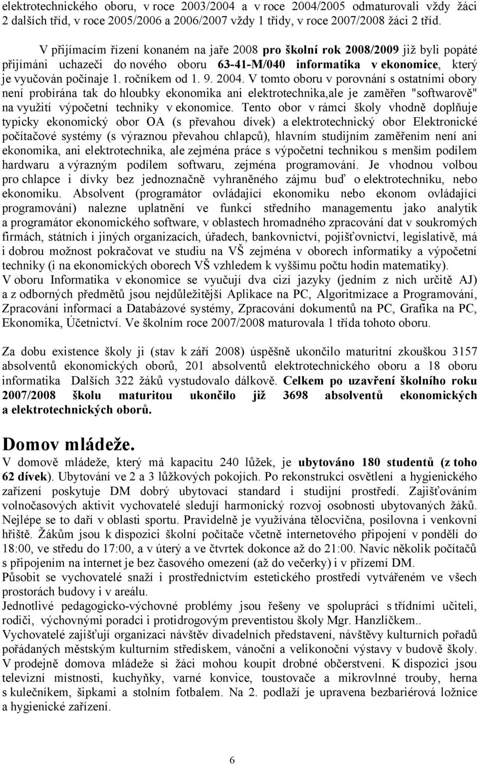 9. 2004. V tomto oboru v porovnání s ostatními obory není probírána tak do hloubky ekonomika ani elektrotechnika,ale je zaměřen "softwarově" na využití výpočetní techniky v ekonomice.