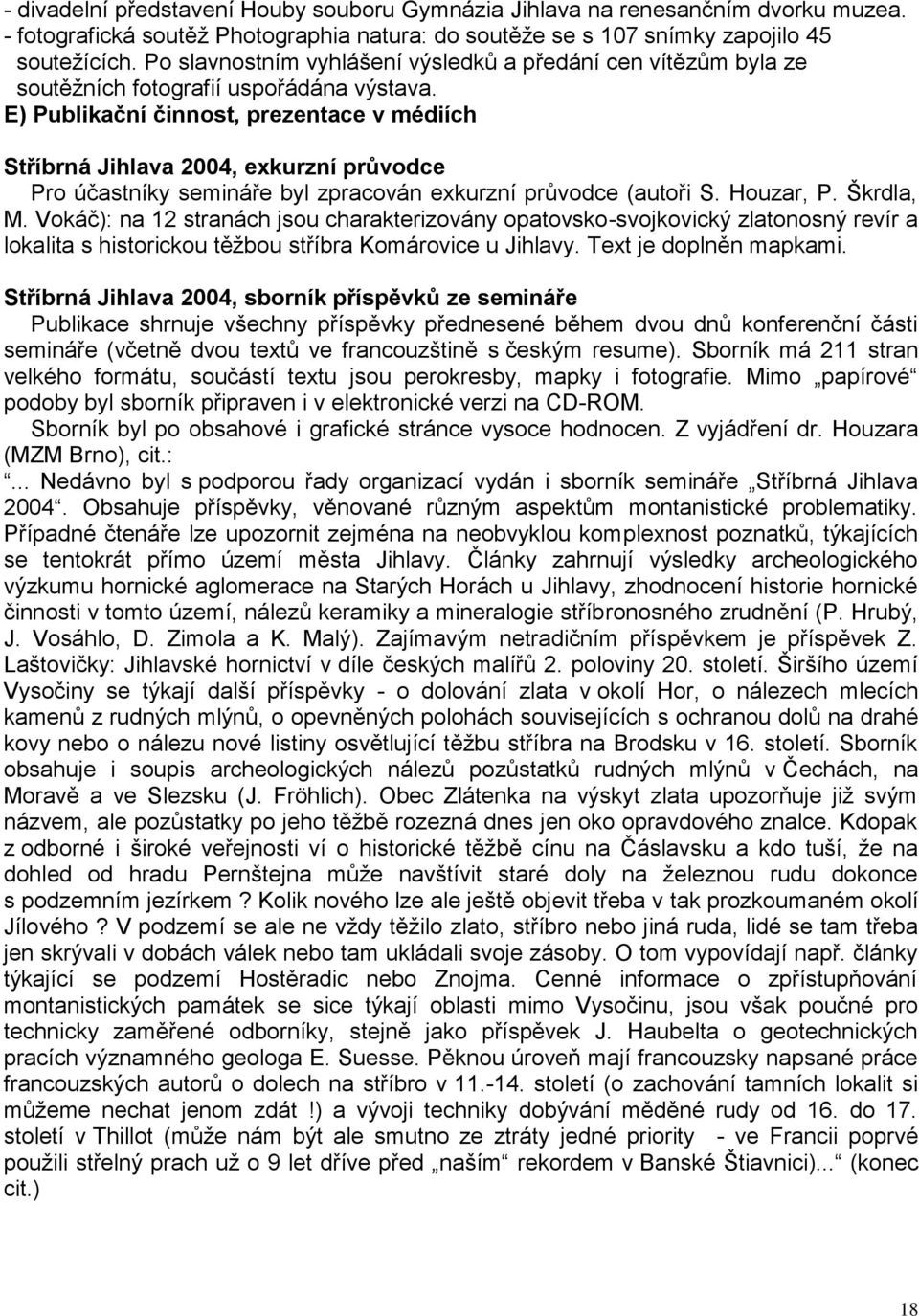 E) Publikační činnost, prezentace v médiích Stříbrná Jihlava 2004, exkurzní průvodce Pro účastníky semináře byl zpracován exkurzní průvodce (autoři S. Houzar, P. Škrdla, M.