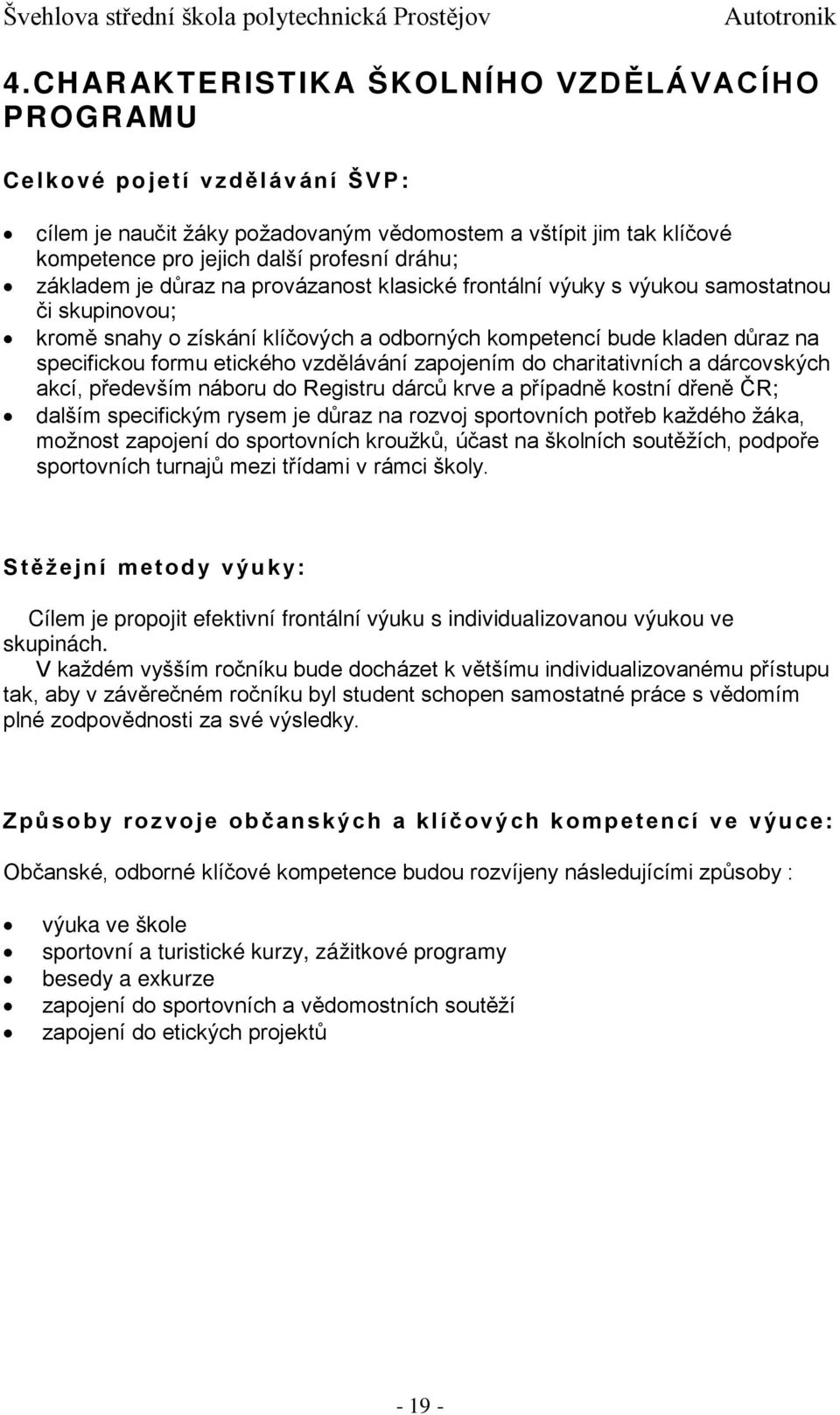 vzdělávání zapojením do charitativních a dárcovských akcí, především náboru do Registru dárců krve a případně kostní dřeně ČR; dalším specifickým rysem je důraz na rozvoj sportovních potřeb každého