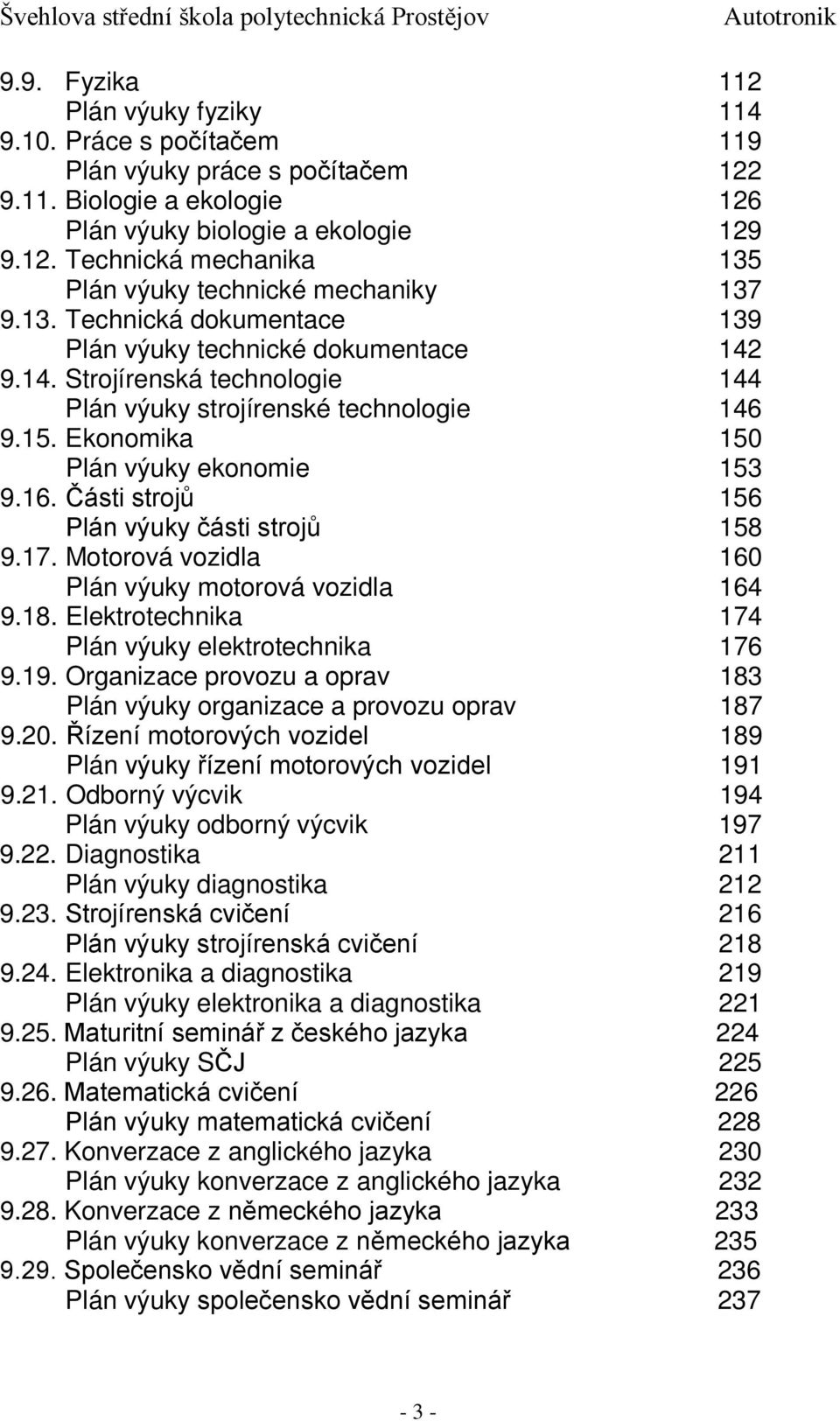 Části strojů 156 Plán výuky části strojů 158 9.17. Motorová vozidla 160 Plán výuky motorová vozidla 164 9.18. Elektrotechnika 174 Plán výuky elektrotechnika 176 9.19.