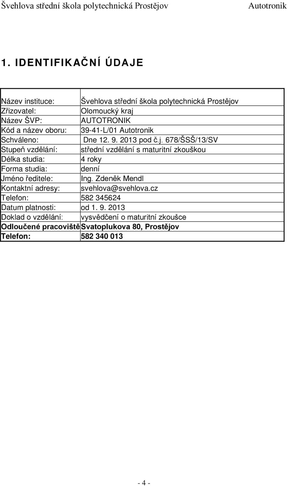 678/ŠSŠ/13/SV Stupeň vzdělání: střední vzdělání s maturitní zkouškou Délka studia: 4 roky Forma studia: denní Jméno ředitele: Ing.