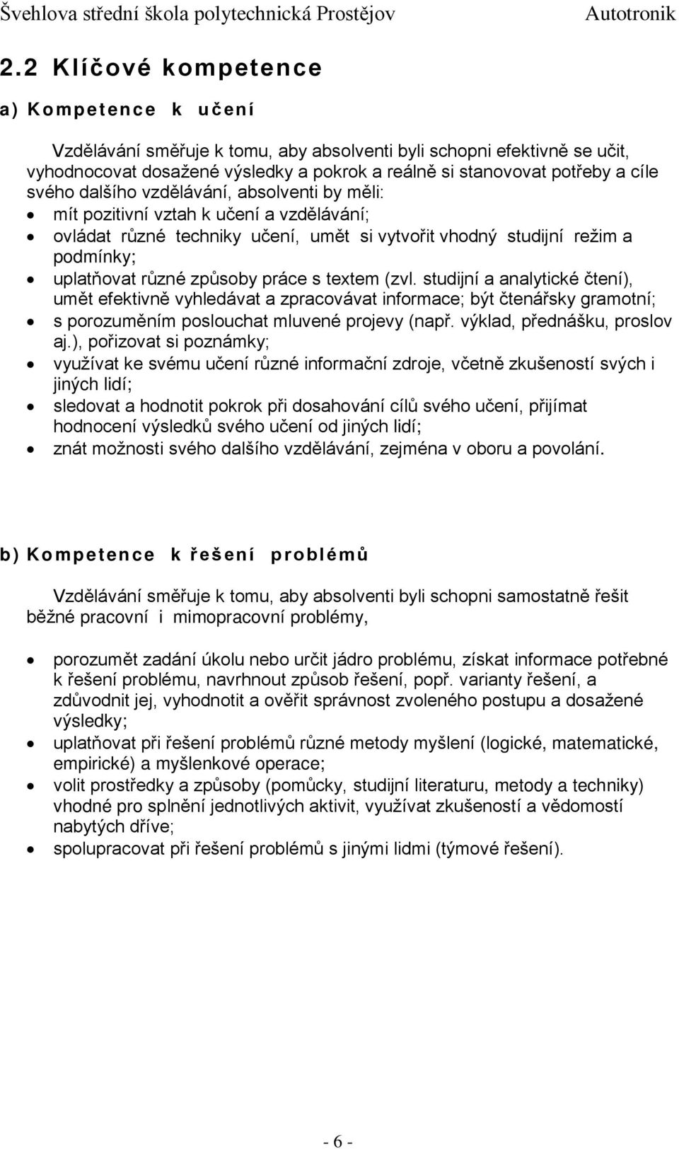 s textem (zvl. studijní a analytické čtení), umět efektivně vyhledávat a zpracovávat informace; být čtenářsky gramotní; s porozuměním poslouchat mluvené projevy (např. výklad, přednášku, proslov aj.