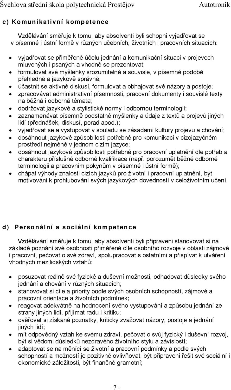 se aktivně diskusí, formulovat a obhajovat své názory a postoje; zpracovávat administrativní písemnosti, pracovní dokumenty i souvislé texty na běžná i odborná témata; dodržovat jazykové a