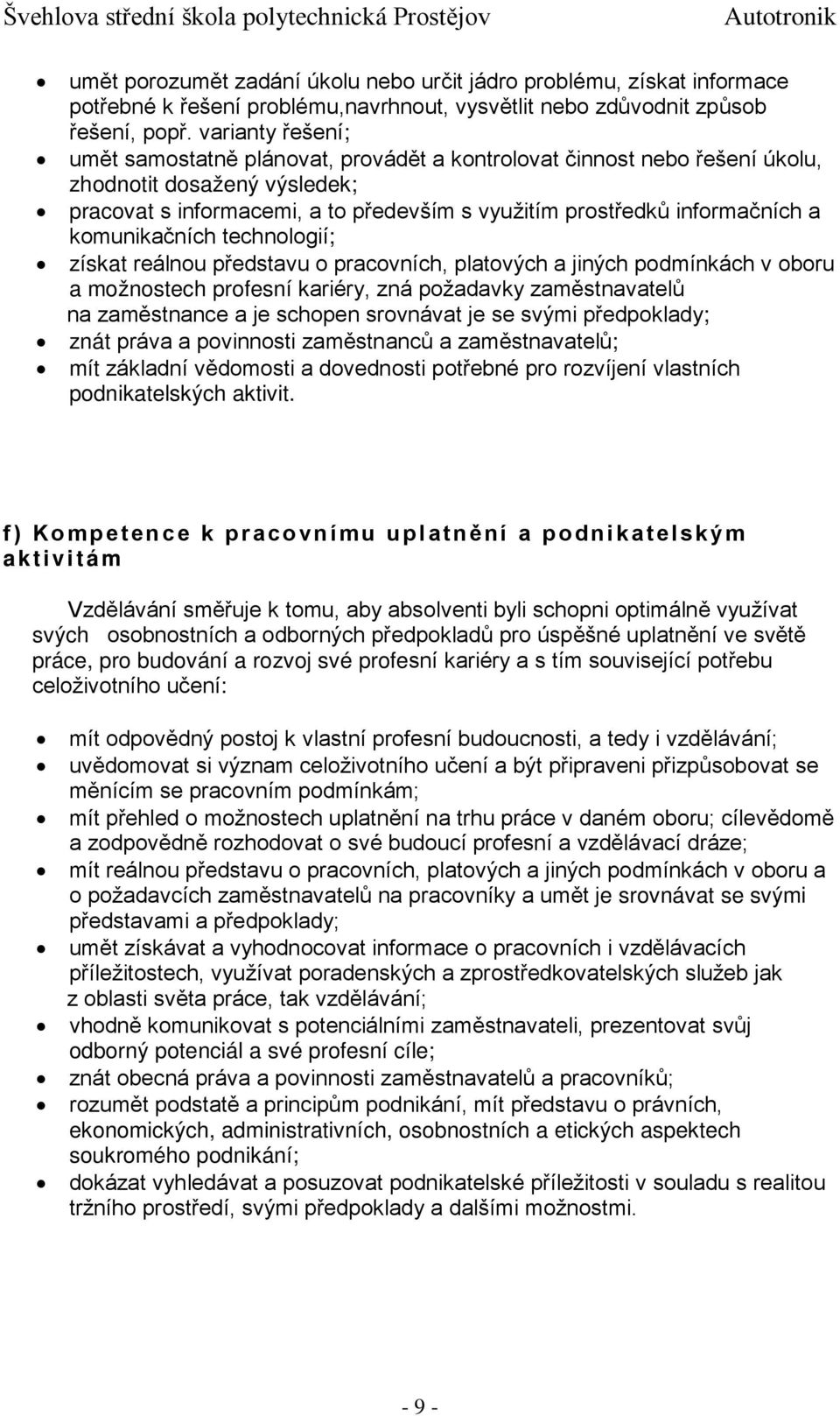 komunikačních technologií; získat reálnou představu o pracovních, platových a jiných podmínkách v oboru a možnostech profesní kariéry, zná požadavky zaměstnavatelů na zaměstnance a je schopen