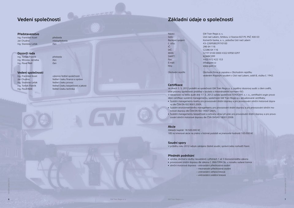 Pavel Rešl předseda místopředseda člen předseda člen člen výkonný ředitel společnosti ředitel Úseku finance a správa ředitel Úseku provoz ředitel Úseku bezpečnost a jakost ředitel Úseku technika