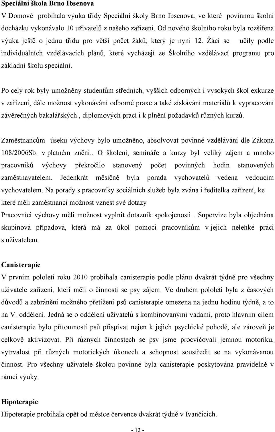 Žáci se učily podle individuálních vzdělávacích plánů, které vycházejí ze Školního vzdělávací programu pro základní školu speciální.